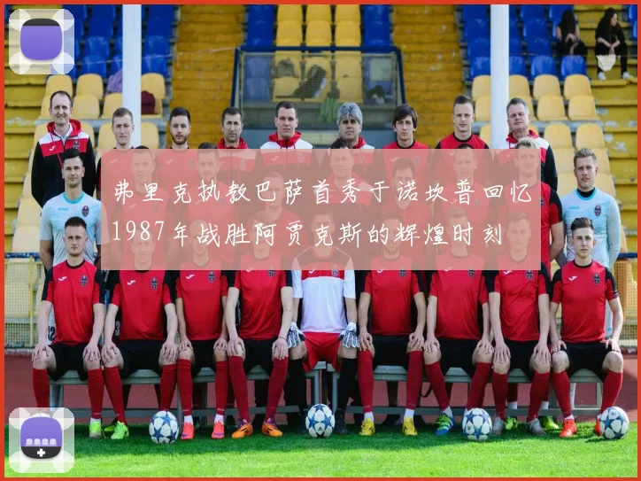 弗里克执教巴萨首秀于诺坎普回忆1987年战胜阿贾克斯的辉煌时刻