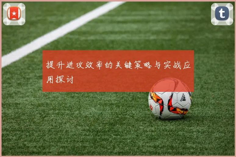 提升进攻效率的关键策略与实战应用探讨
